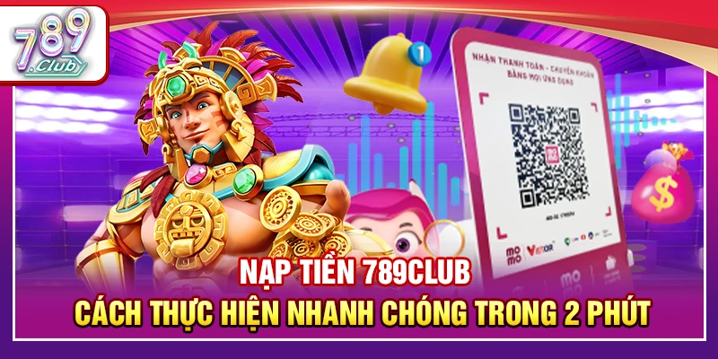 Nạp Tiền 789Club – Cách Thực Hiện Nhanh Chóng Trong 2 Phút