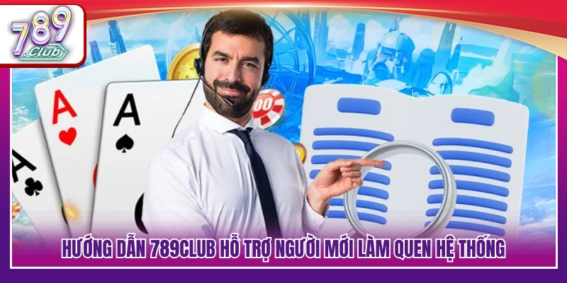 Hướng dẫn 789Club giúp người chơi dễ dàng bắt đầu trải nghiệm