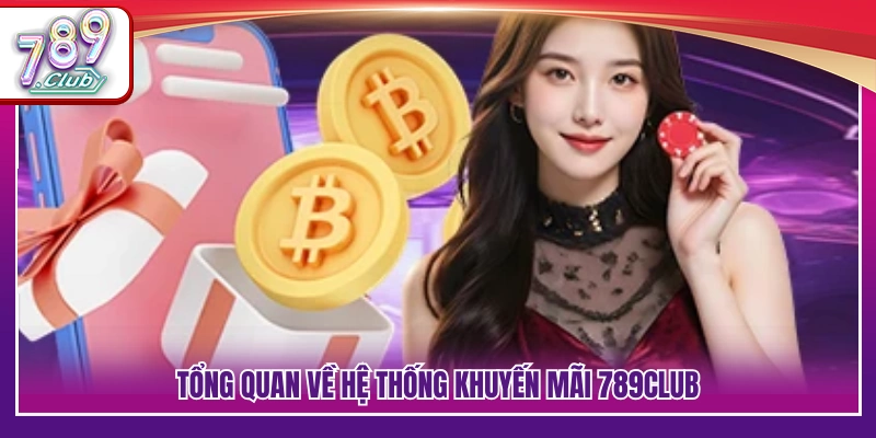 Khuyến Mãi 789Club – Thông Tin Thưởng Và Ưu Đãi Nổi Bật 2026 2 Khái quát hệ thống thưởng và khuyến mãi 789Club