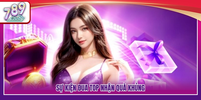 Khuyến Mãi 789Club – Thông Tin Thưởng Và Ưu Đãi Nổi Bật 2026 3 Chương trình đua top thưởng giá trị lớn