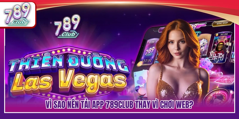Tải App 789Club – Cách Cài Đặt Nhanh Trên Android và iOS 2 Lý do người chơi ưu tiên sử dụng ứng dụng 789 Club